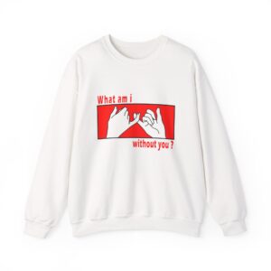 What am I without you Sweatshirt - Unisex Heavy Blend Crewneck Sweatshirt
