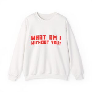 What am I without you Sweatshirt - Unisex Heavy Blend Crewneck Sweatshirt