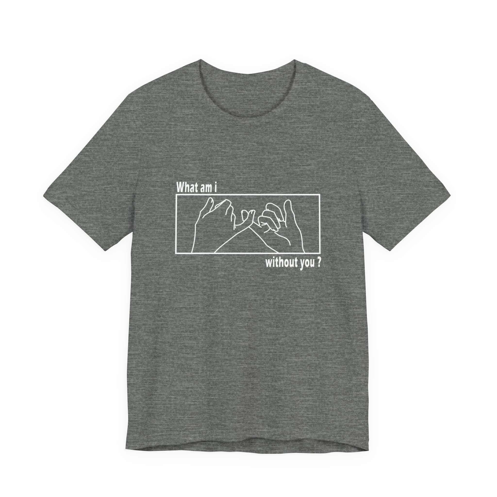 What am I without you shirt - Unisex Jersey Short Sleeve Tee - Image 2