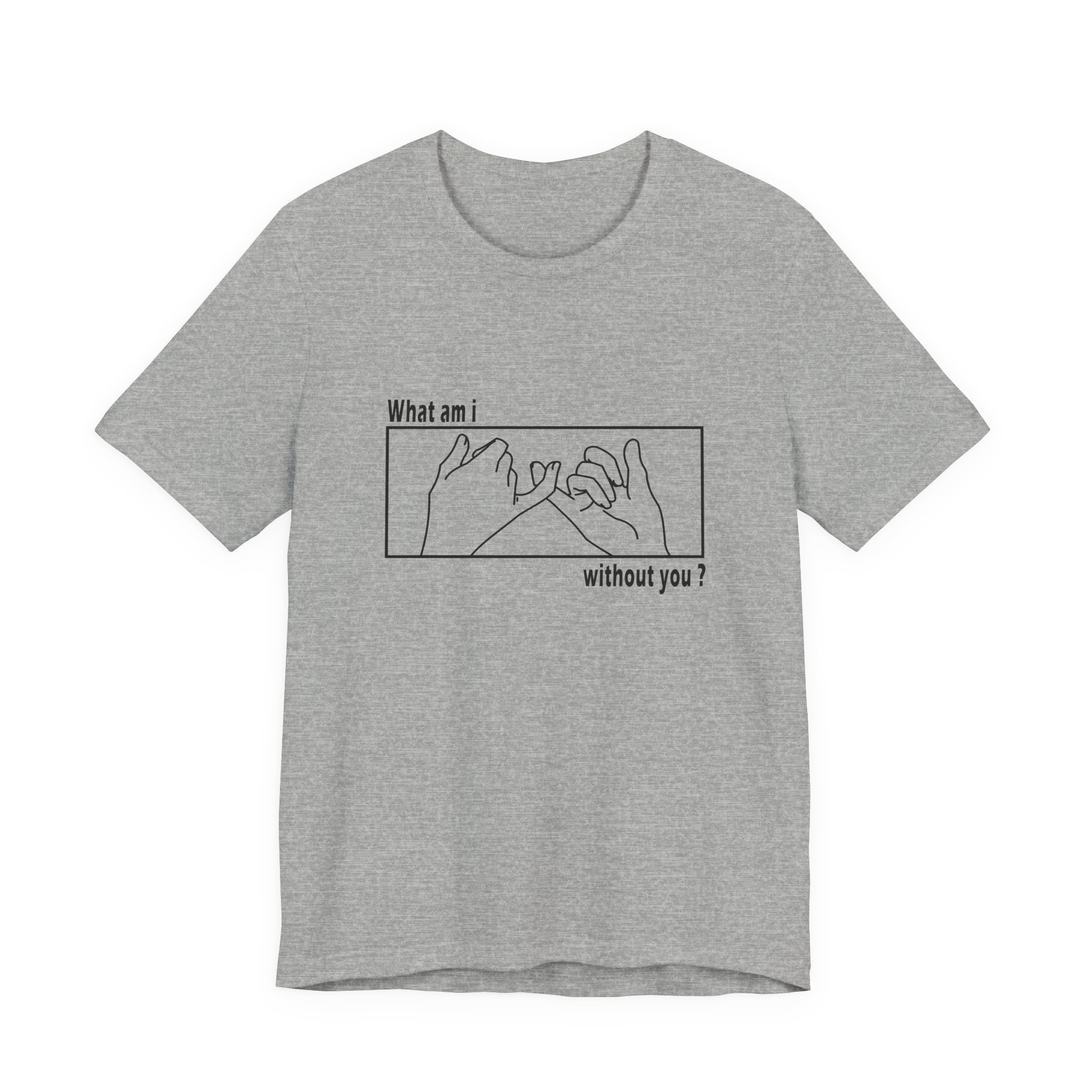 What am I without you shirt - Unisex Jersey Short Sleeve Tee - Image 4