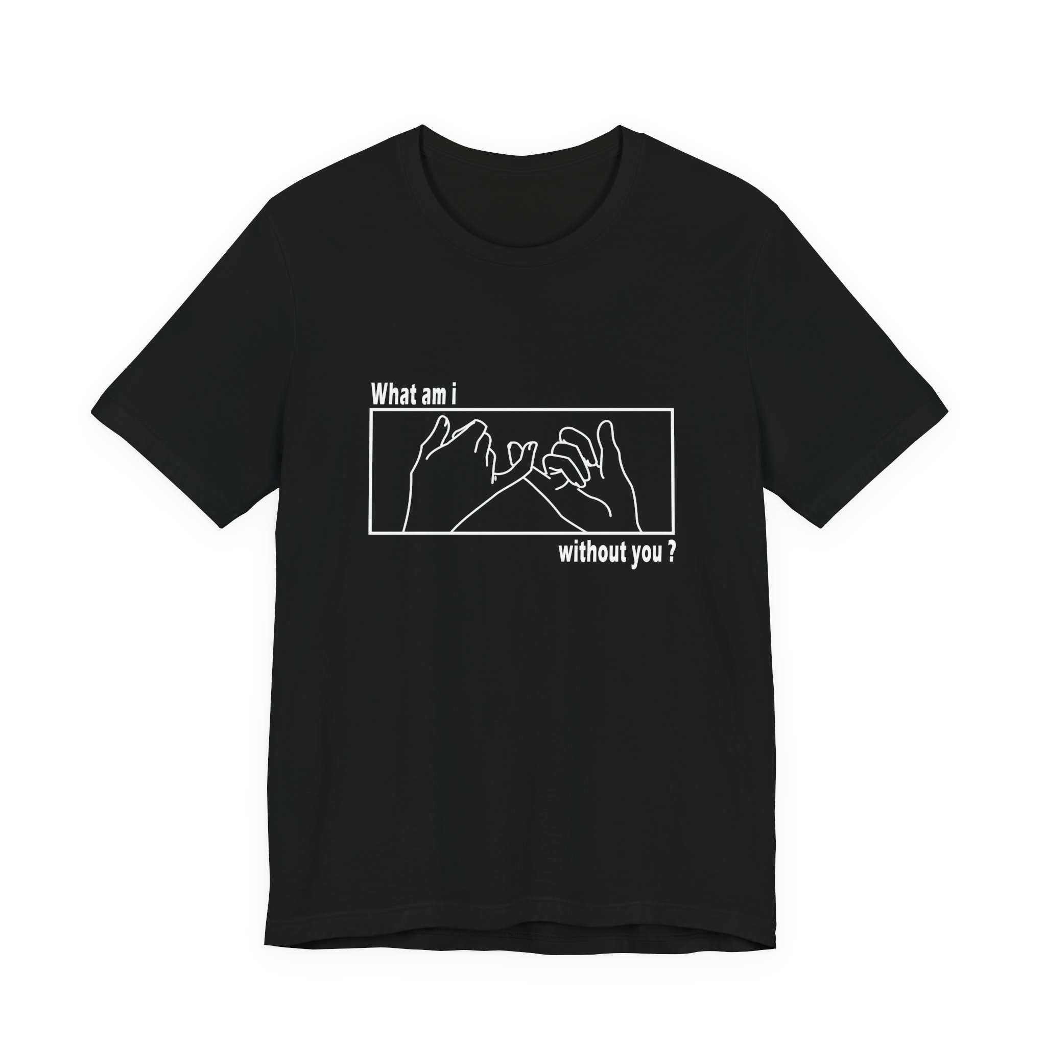 What am I without you shirt - Unisex Jersey Short Sleeve Tee - Image 3
